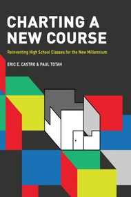 Charting a New Course (Reinventing High School Classes for the New Millennium) by Eric E. Castro, Paul Totah, 9781681238968