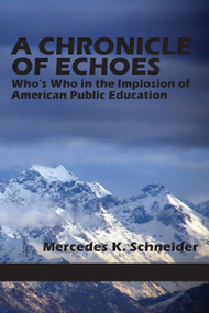 A Chronicle of Echoes (Who's Who in the Implosion of American Public Education) - 9781623966737 by Mercedes K. Schneider, 9781623966737
