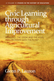 Civic Learning Through Agricultural Improvement (Bringing "The Loom and the Anvil Into Proximity with the Plow") by Glenn P. Lauzon, 9781617351471