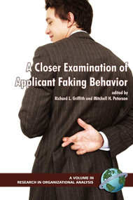 A Closer Examination of Applicant Faking Behavior by Richard L. Griffith, Mitchell H. Peterson, Daniel J. Svyantek, 9781593115135