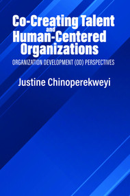 Co-Creating Talent and Human-Centered Organizations (Organization Development (OD) Perspectives) - 9798887302867 by Justine Chinoperekweyi, 9798887302867