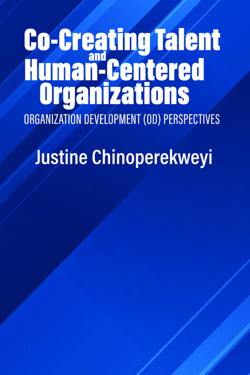 Co-Creating Talent and Human-Centered Organizations (Organization Development (OD) Perspectives) - 9798887302867 by Justine Chinoperekweyi, 9798887302867