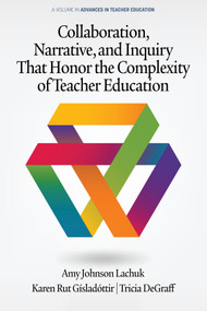 Collaboration, Narrative, and Inquiry That Honor the Complexity of Teacher Education by Amy Johnson Lachuk, Karen Rut Gísladóttir, Tricia DeGraff, 9781648022074
