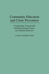 Community Education and Crime Prevention (Confronting Foreground and Background Causes of Criminal Behavior) by Carolyn Siemens Ward, 9781593112899
