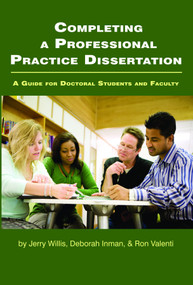 Completing a Professional Practice Dissertation (A Guide for Doctoral Students and Faculty) by Jerry Willis, Deborah Inman, Ron Valenti, 9781607524397