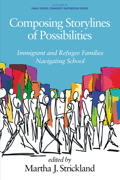 Composing Storylines of Possibilities (Immigrant and Refugee Families Navigating School) by Martha J. Strickland, 9781648027154