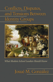 Conflicts, Disputes, and Tensions Between Identity Groups (What Modern School Leaders Should Know) by Josué M. Gonzaléz, 9781607522423