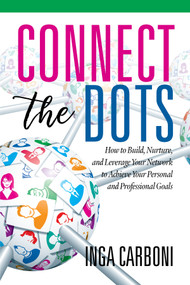 Connect the Dots (How to Build, Nurture, and Leverage Your Network to Achieve Your Personal and Professional Goals) - 9781641133661 by Inga Carboni, 9781641133661