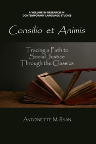 Consilio Et Animis (Tracing a Path to Social Justice Through the Classics) by Antoinette M. Ryan, 9781617358838