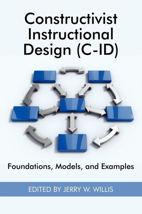 Constructivist Instructional Design (C-Id) Foundations, Models, and Examples by Jerry W. Willis, 9781930608603