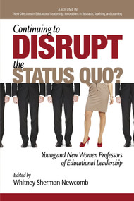 Continuing to Disrupt the Status Quo? New and Young Women Professors of Educational Leadership by Whitney Sherman Newcomb, 9781623966409
