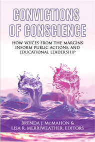 Convictions of Conscience (How Voices From the Margins Inform Public Actions and Educational Leadership) by Brenda J. McMahon, Lisa R. Merriweather, 9781641136440