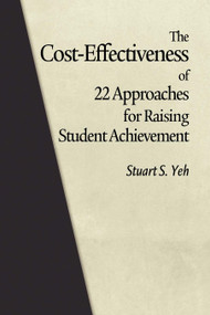 The Cost-Effectiveness of 22 Approaches for Raising Student Achievement by Stuart S. Yeh, 9781617354021