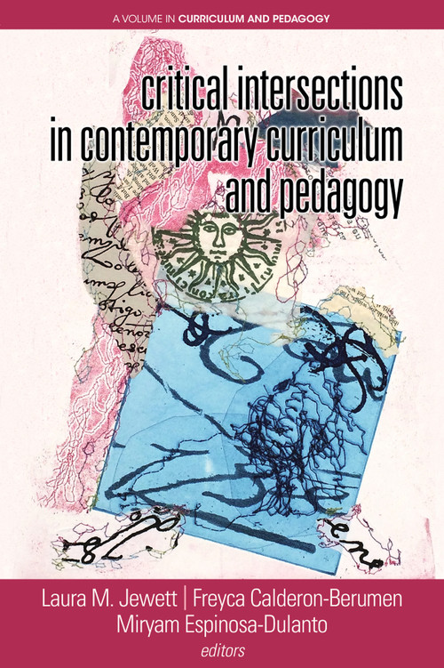 Critical Intersections In Contemporary Curriculum & Pedagogy by Laura Jewett, Freyca Calderon-Berumen, Miryam Espinosa-Dulanto, 9781641134231