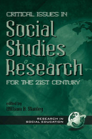 Critical Issues in Social Studies Research for the 21st Century by William B. Stanley, 9781930608061