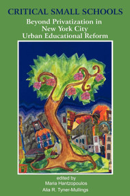 Critical Small Schools (Beyond Privatization in New York City Urban Educational Reform) by Maria Hantzopoulos, Alia R. Tyner-Mullings, 9781617356834