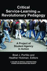 Critical-Service Learning as a Revolutionary Pedagogy (An International Project of Student Agency in Action) by Brad J. Porfilio, Heather Hickman, 9781617354328