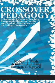 Crossover Pedagogy (A Rationale for a New Teaching Partnership Between Faculty and Student Affairs Leaders on College Campuses) by Robert J. Nash, Jennifer J. J. Jang, Patricia C. Nguyen, 9781681235844
