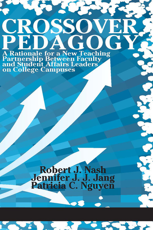 Crossover Pedagogy (A Rationale for a New Teaching Partnership Between Faculty and Student Affairs Leaders on College Campuses) by Robert J. Nash, Jennifer J. J. Jang, Patricia C. Nguyen, 9781681235844