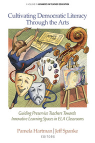 Cultivating Democratic Literacy Through the Arts (Guiding Preservice Teachers Towards Innovative Learning Spaces in ELA Classrooms) by Pamela Hartman, Jeff Spanke, 9798887305714