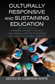 Culturally Responsive and Sustaining Education (Framing Diversity, Equity, and Social Justice Education in a Local to Global Context) by Cameron White, 9798887300061