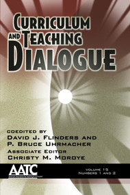 Curriculum and Teaching Dialogue Vol 15 Issue 1 & 2 by David J. Flinders, P. Bruce Uhrmacher, Christy M. Moroye, 9781623964306