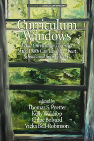 Curriculum Windows (What Curriculum Theorists of the 1980s Can Teach Us About Schools And Society Today) by Thomas S. Poetter, Kelly Waldrop, Chloé Bolyard, Vicka Bell-Robinson, 9781681233703
