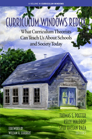Curriculum Windows Redux (What Curriculum Theorists Can Teach Us About Schools and Society Today) by Thomas S. Poetter, Kelly Waldrop, Syed Hassan Raza, 9781648029691