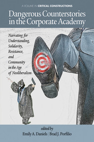 Dangerous Counterstories in the Corporate Academy (Narrating for Understanding, Solidarity, Resistance, and Community in the Age of Neoliberalism) by Emily A. Daniels, Brad J. Porfilio, 9781623961237