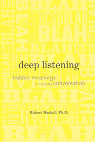 Deep Listening (Hidden Meanings in Everyday Conversation) by Robert Haskell, 9781593119171