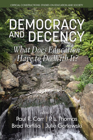 Democracy and Decency (What Does Education Have to Do With It?) by Paul R. Carr, Paul L. Thomas, Brad J. Porfilio, Julie A. Gorlewski, 9781681233246