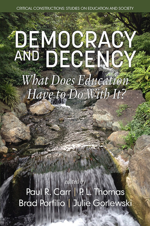 Democracy and Decency (What Does Education Have to Do With It?) by Paul R. Carr, Paul L. Thomas, Brad J. Porfilio, Julie A. Gorlewski, 9781681233246