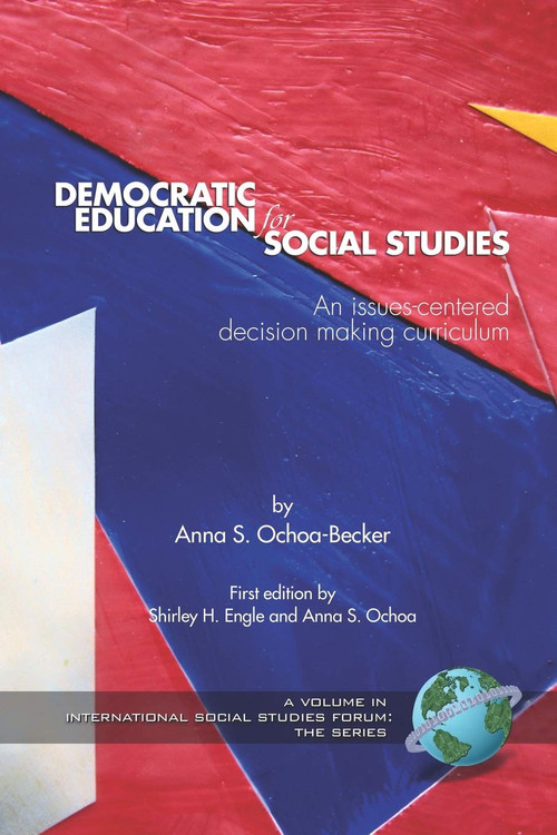 Democratic Education for Social Studies (An Issues-Centered Decision Making Curriculum) by Anna S. Ochoa-Becker, Shirley H. Engle, Richard Diem, Jeff Passe, 9781593115906