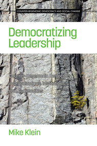 Democratizing Leadership (Counter-hegemonic Democracy in Organizations, Institutions, and Communities) by Mike Klein, 9781681233338