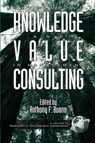 Developing Knowledge and Value in Management Consulting by Anthony F. Buono, 9781931576024