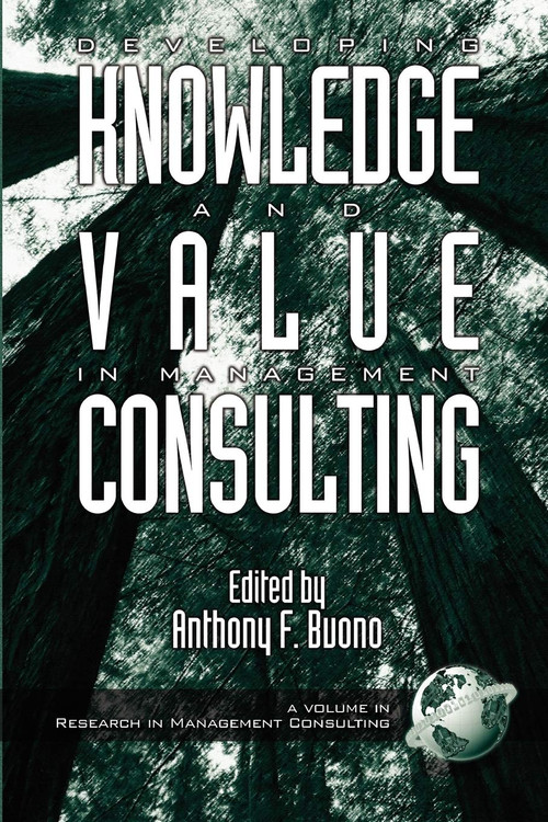 Developing Knowledge and Value in Management Consulting by Anthony F. Buono, 9781931576024