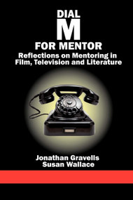 Dial M for Mentor (Reflections on Mentoring in Film, Television and Literature) by Jonathan Gravells, Susan Wallace, 9781617354298