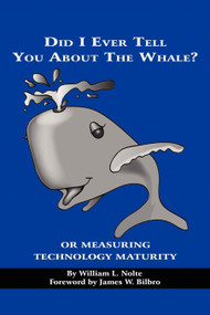 Did I Ever Tell You about the Whale? or Measuring Technology Maturity by William L. Nolte, James W. Bilbro, 9781593119638