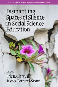 Dismantling Spaces of Silence in Social Science Education by Eric B. Claravall, Jessica Ferreras-Stone, 9798887308234