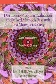Disrupting Program Evaluation and Mixed Methods Research for a More Just Society (The Contributions of Jennifer C. Greene) by Jori N. Hall, Ayesha Boyce, Rodney Hopson, 9798887301044