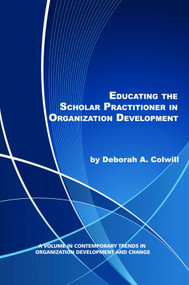 Educating the Scholar Practitioner in Organization Development by Deborah A. Colwill, 9781617356650