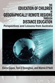 The Education of Children in Geographically Remote Regions Through Distance Education by Elaine Lopes, Tom O'Donoghue, Marnie O'Neill, 9781617354533