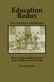 Education Redux (How to Make Schools Relevant to Our Children and Our Future) by Eli Fishman, 9781607524045