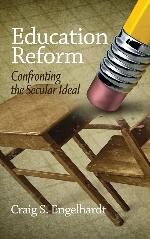 Education Reform (Confronting the Secular Ideal) by Craig S. Engelhardt, 9781623963224