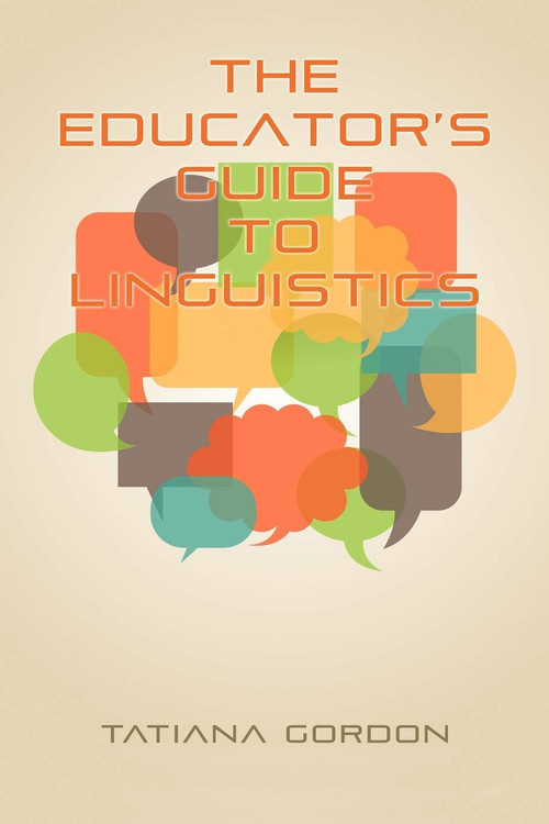 The Educator's Guide to Linguistics by Tatiana Gordon, 9781617358807