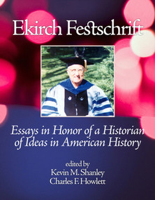 Ekirch Festschrift by Kevin M. Shanley, Charles F. Howlett, 9781617354670