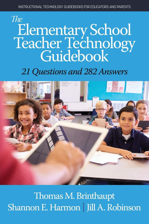 The Elementary School Teacher Technology Guidebook (21 Questions and 282 Answers) by Thomas M. Brinthaupt, Shannon E. Harmon, Jill A. Robinson, 9781648023873