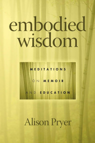 Embodied Wisdom (Meditations on Memoir and Education) by Alison Pryer, 9781617352218