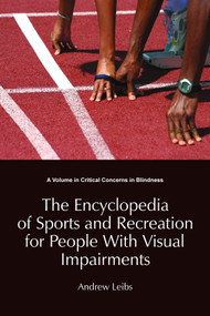 The Encyclopedia of Sports and Recreation for People with Visual Impairments by Andrew Leibs, 9781623960407