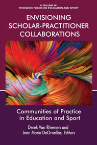 Envisioning Scholar-Practitioner Collaborations (Communities of Practice in Education and Sport) by Derek Van Rheenen, Jean Marie DeOrnellas, 9781641130578